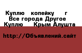 Куплю 1 копейку 1921г. - Все города Другое » Куплю   . Крым,Алушта